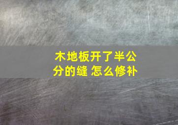 木地板开了半公分的缝 怎么修补